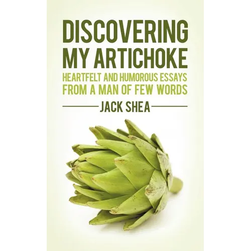 Discovering My Artichoke: Heartfelt and Humorous Essays from a Man of Few Words