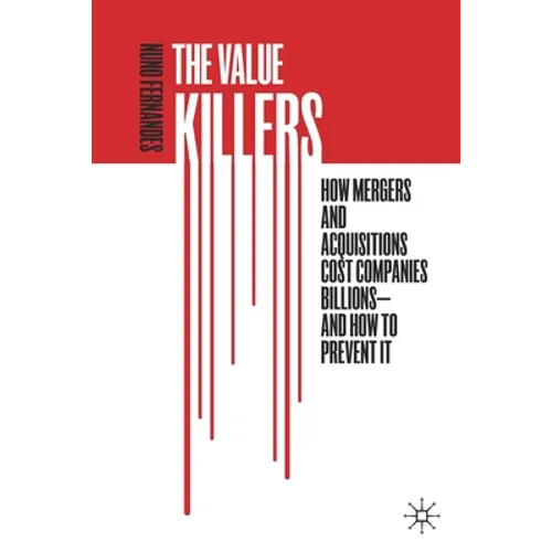 The Value Killers: How Mergers and Acquisitions Cost Companies Billions--And How to Prevent It - Paperback