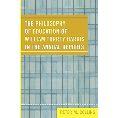The Philosophy of Education of William Torrey Harris in the Annual Reports - Paperback