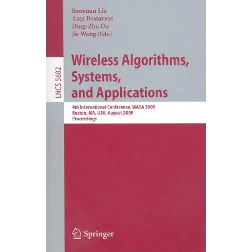 Wireless Algorithms, Systems, and Applications: 4th International Conference, Wasa 2009, Boston, Ma, Usa, August 16-18, 2009, Proceedings - Paperback