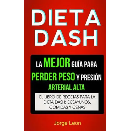 Dieta Dash (Colección): La Mejor Guía Para Perder Peso Y Presión Arterial Alta: Recetas Para Adelgazar: El libro de recetas para la dieta Dash - Paperback