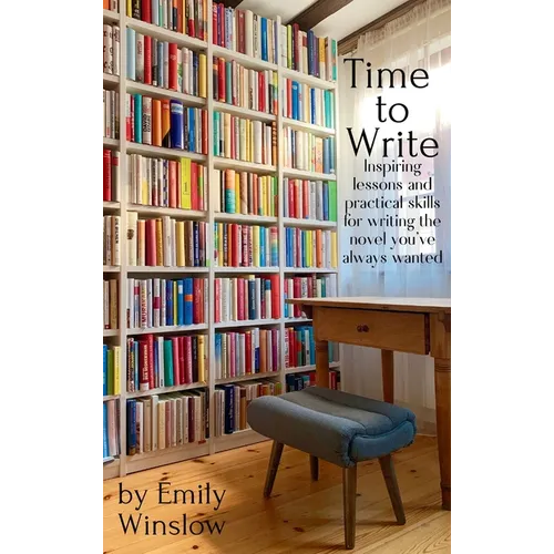 Time to Write: Inspiring lessons and practical skills for writing the novel you've always wanted - Hardcover