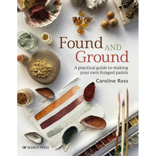 Found and Ground: A Practical Guide to Making Your Own Foraged Paints - Paperback