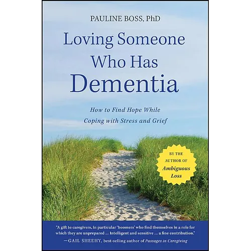 Loving Someone Who Has Dementia: How to Find Hope While Coping with Stress and Grief