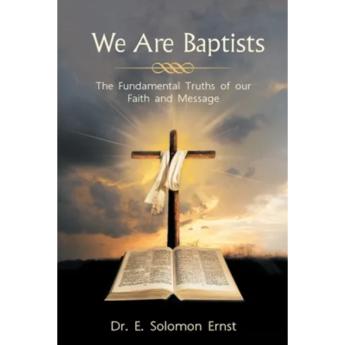We Are Baptists: The Fundamental Truths of Our Faith and Message - Paperback