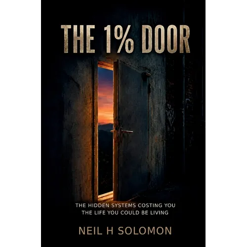 The 1% Door: The Hidden Systems Costing You the Life You Could Be Living - Paperback