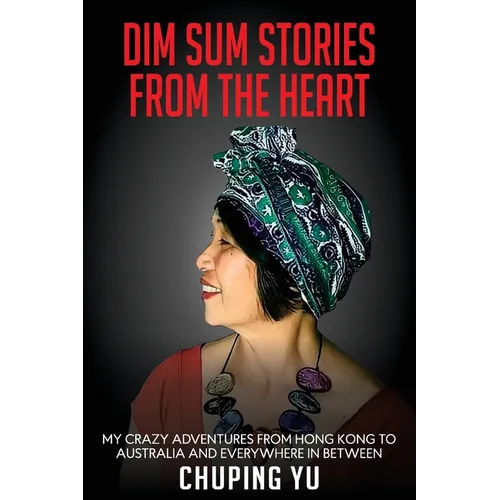 Dim Sum Stories from the Heart: My Crazy Adventures From Hong Kong to Australia and Every Where in Between - Paperback