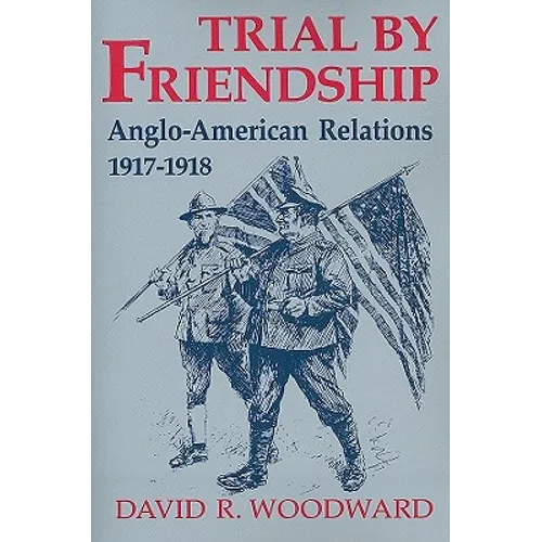 Trial by Friendship: Anglo-American Relations, 1917-1918 - Paperback
