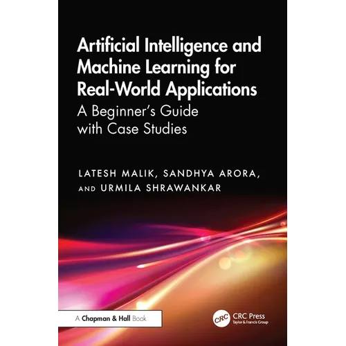 Artificial Intelligence and Machine Learning for Real-World Applications: A Beginner's Guide with Case Studies - Hardcover