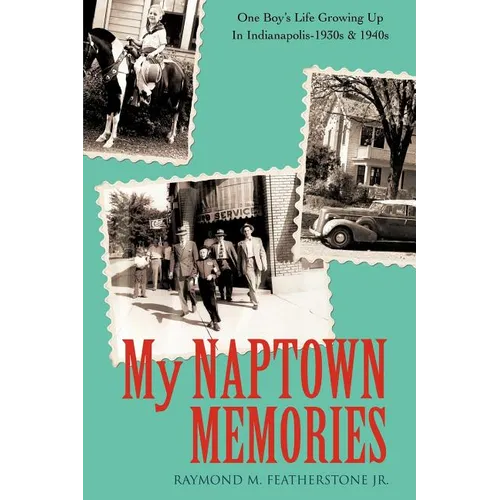My Naptown Memories: One Boy's Life Growing Up In Indianapolis-1930s & 1940s - Paperback
