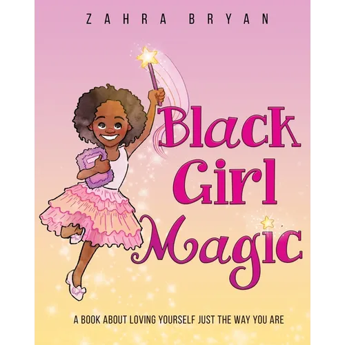 Black Girl Magic: A Book About Loving Yourself Just the Way You Are - Paperback
