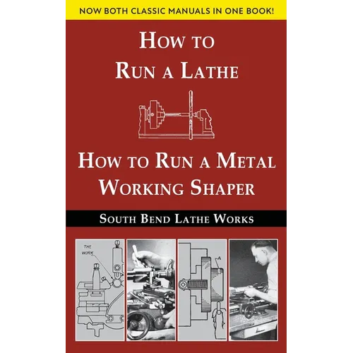 South Bend Lathe Works Combined Edition: How to Run a Lathe & How to Run a Metal Working Shaper - Paperback