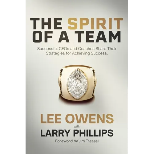 The Spirit of a Team: Successful Ceos and Coaches Share Their Strategies for Achieving Excellence - Paperback