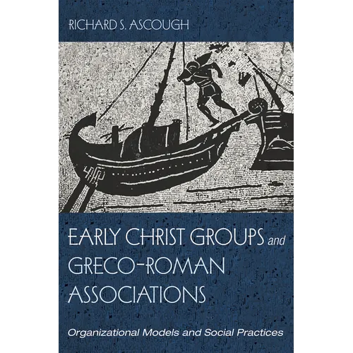 Early Christ Groups and Greco-Roman Associations: Organizational Models and Social Practices - Paperback