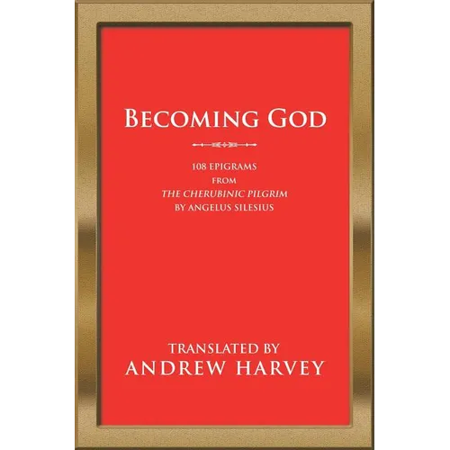 Becoming God: 108 Epigrams from the Cherubinic Pilgrim by Angelus Silesius - Paperback