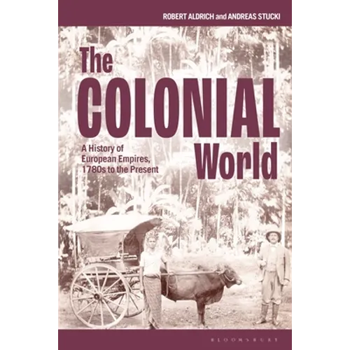 The Colonial World: A History of European Empires, 1780s to the Present - Hardcover