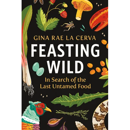 Feasting Wild: In Search of the Last Untamed Food - Hardcover