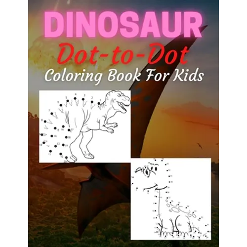 Dinosaur Dot To Dot Coloring Book For Kids: Many Funny Dot to Dot for Kids Ages 4-8 in Dinosaur Theme Activity Book Connect the dots, Coloring Book fo - Paperback
