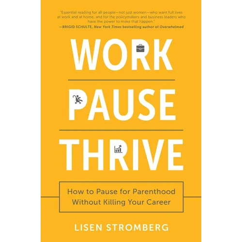 Work Pause Thrive: How to Pause for Parenthood Without Killing Your Career