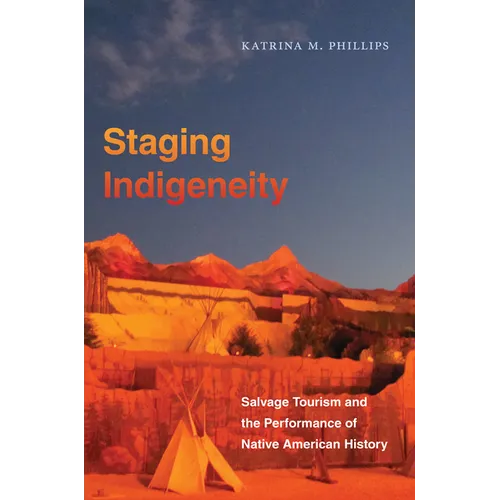 Staging Indigeneity: Salvage Tourism and the Performance of Native American History - Paperback