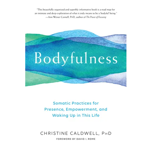Bodyfulness: Somatic Practices for Presence, Empowerment, and Waking Up in This Life - Paperback