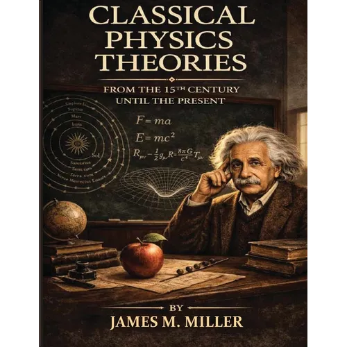 Classical Physics Theories From the 15th Century Until the Present - Paperback