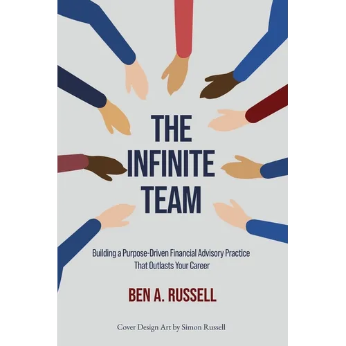 The Infinite Team: Building a Purpose-Driven Financial Advisory Practice That Outlasts Your Career - Paperback