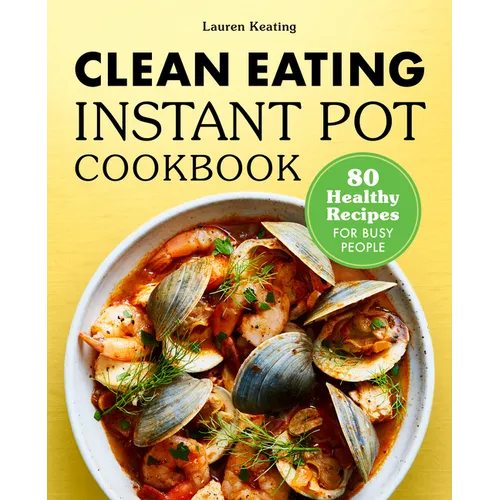 Clean Eating Instant Pot Cookbook: 80 Healthy Recipes for Busy People - Paperback