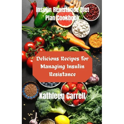 Insulin Resistance Diet Plan Cookbook: Delicious Recipes for Managing Insulin Resistance - Paperback