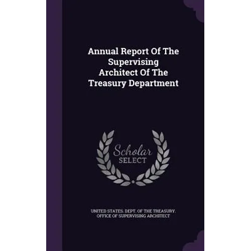 Annual Report Of The Supervising Architect Of The Treasury Department - Hardcover