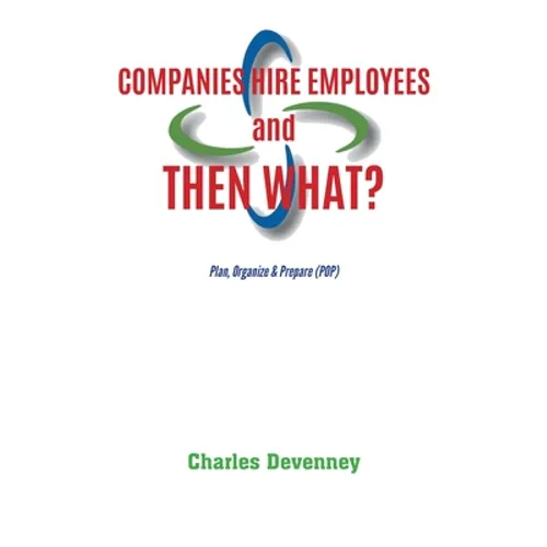 Companies Hire Employees and THEN WHAT?: Plan, Organize & Prepare (POP) - Paperback