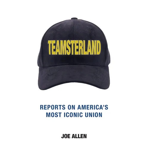 Teamsterland: Reports on America's Most Iconic Union: Reports - Paperback