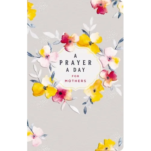 A Prayer a Day for Mothers: A Year of Wisdom and Guidance from God's Word (a 365-Day Prayer Devotional for Busy Moms) - Paperback
