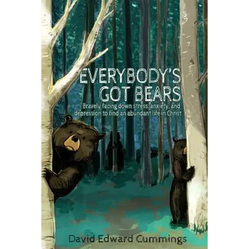 Everybody's Got Bears: Bravely Facing Down Stress, Anxiety, and Depression to Find an Abundant Life in Christ - Paperback