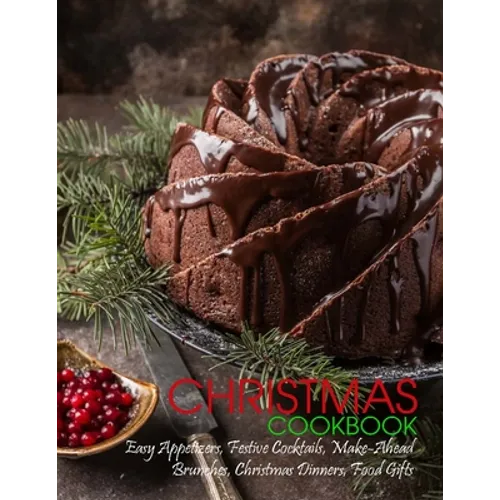 Christmas Cookbook: Easy Appetizers, Festive Cocktails, Make-Ahead Brunches, Christmas Dinners, Food Gifts - Paperback