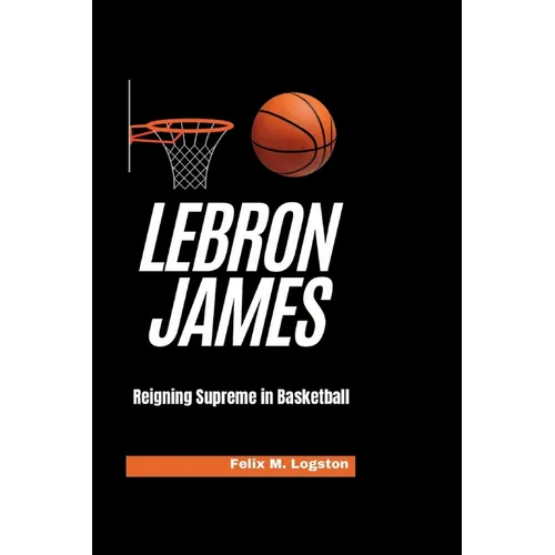 LeBron James: Reigning Supreme in Basketball - Paperback