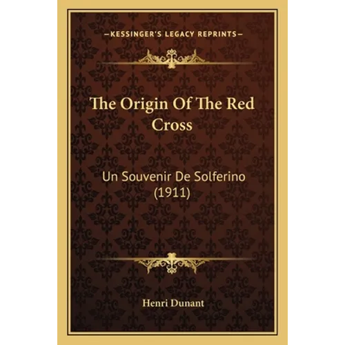 The Origin Of The Red Cross: Un Souvenir De Solferino (1911) - Paperback