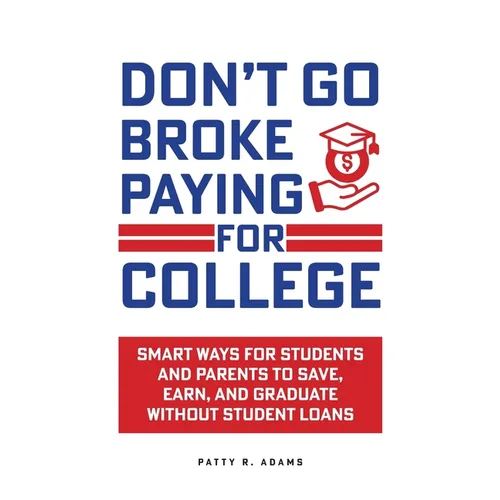 Don't Go Broke Paying for College: Smart Ways for Students and Parents to Save, Earn, and Graduate without Student Loans - Paperback
