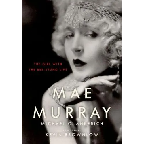 Mae Murray: The Girl with the Bee-Stung Lips - Hardcover