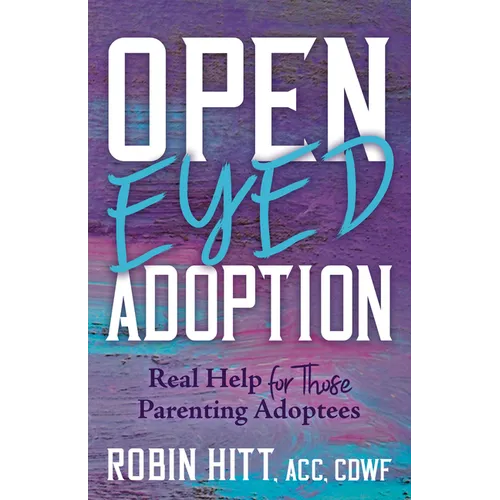 Open-Eyed Adoption: Real Help for Those Parenting Adoptees - Paperback
