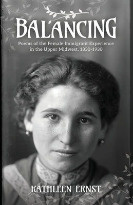 Balancing: Poems of the Female Immigrant Experience in the Upper Midwest, 1830-1930 - Paperback