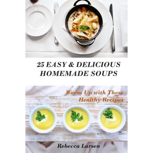 25 Easy & Delicious Homemade Soups. Warm Up With These Healthy & Delicious Soup Recipes: Including 4 fresh and tasty dessert soups - Paperback