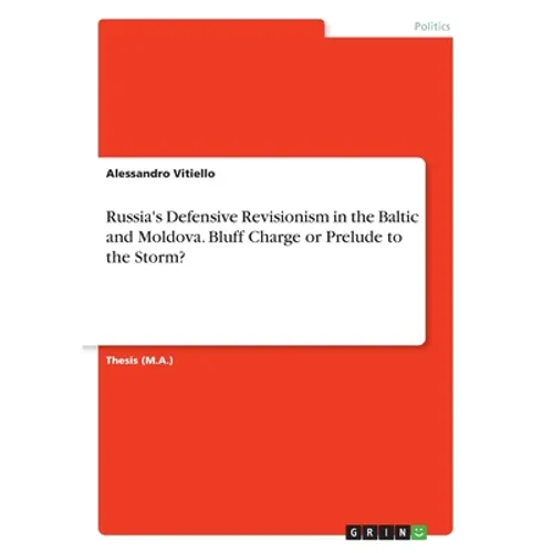 Russia's Defensive Revisionism in the Baltic and Moldova. Bluff Charge or Prelude to the Storm? - Paperback