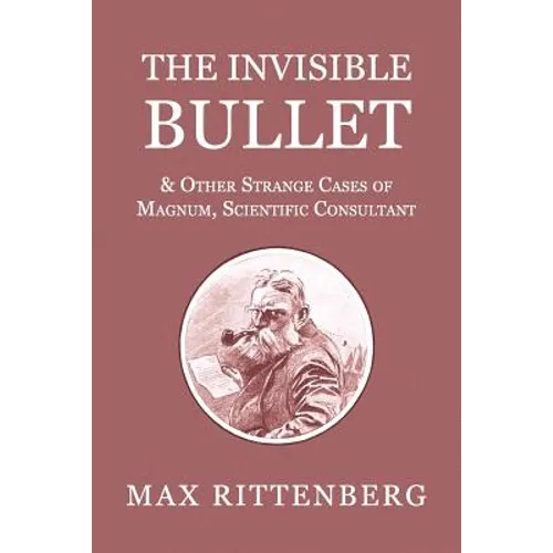 The Invisible Bullet & Other Strange Cases of Magnum, Scientific Consultant - Paperback