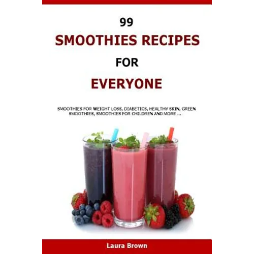 99 Smoothies Recipes For Every One: Smoothies recipes for weight loss, diabetics, healthy skin, green smoothies, Smoothies for children and more ... - Paperback
