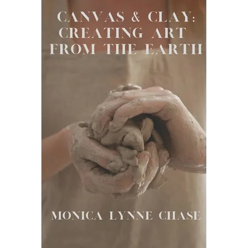 Canvas & Clay: Creating Art from the Earth By Monica Lynne Chase - Paperback