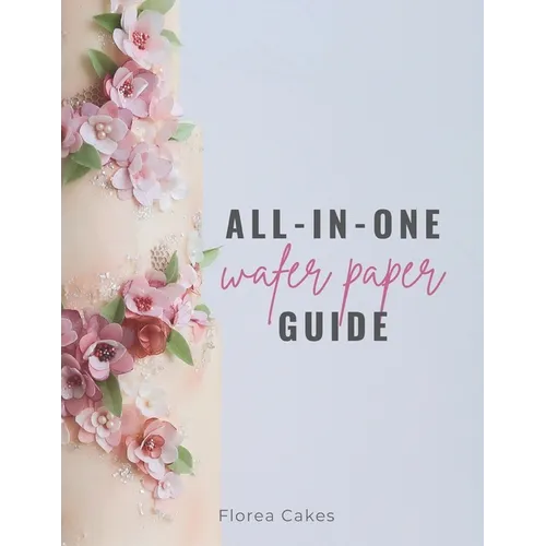 All-In-One Wafer Paper Guide: Wafer Paper Flowers: Templates and Tutorials - Paperback