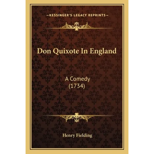 Don Quixote In England: A Comedy (1734) - Paperback