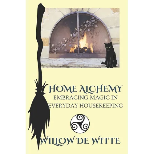 Home Alchemy: Embracing Magic in Everyday Housekeeping: A Practical Guide to Creating Sacred Spaces, Cleansing Rituals, and Elemental Harmony for the - Paperback
