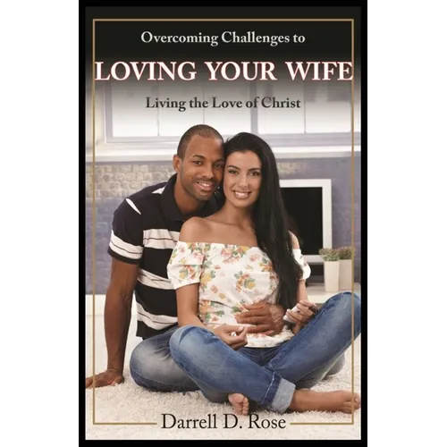 Overcoming Challenges to Loving Your Wife: Living the Love of Christ - Paperback